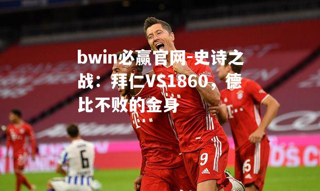 史诗之战：拜仁VS1860，德比不败的金身
