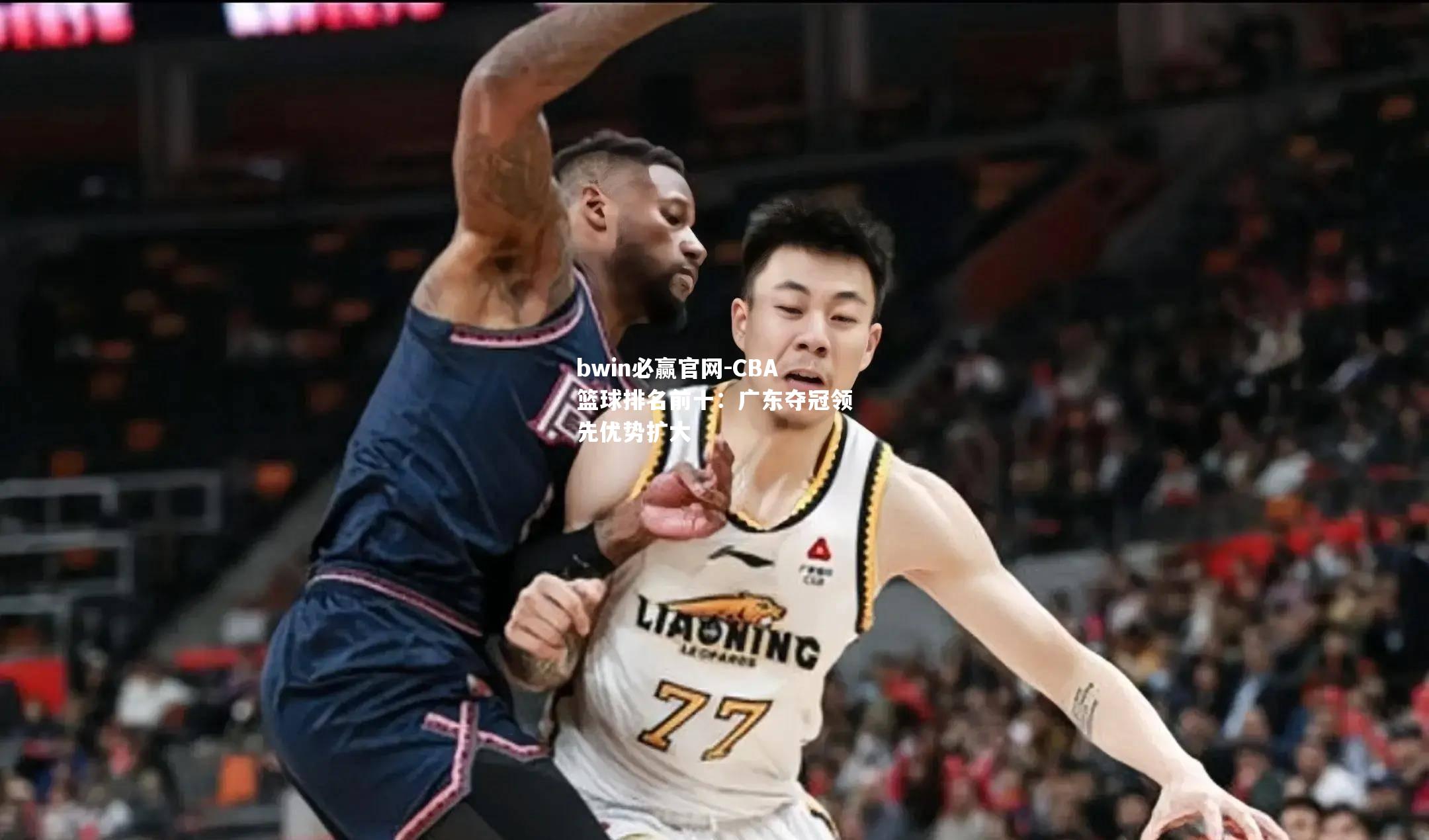 CBA篮球排名前十：广东夺冠领先优势扩大