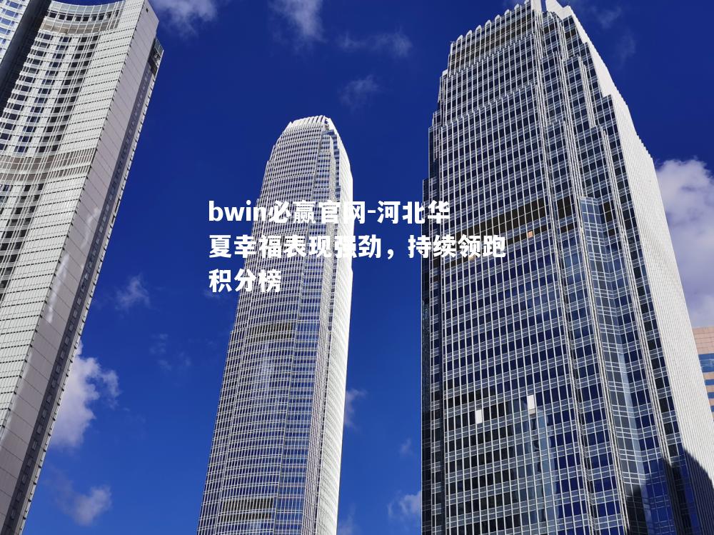 河北华夏幸福表现强劲，持续领跑积分榜