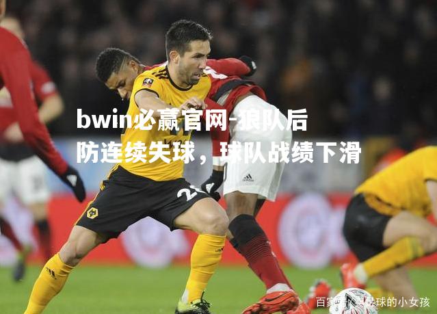 狼队后防连续失球，球队战绩下滑