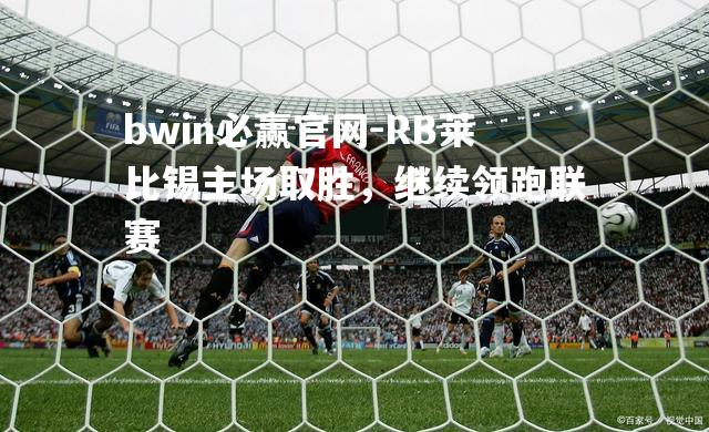RB莱比锡主场取胜，继续领跑联赛