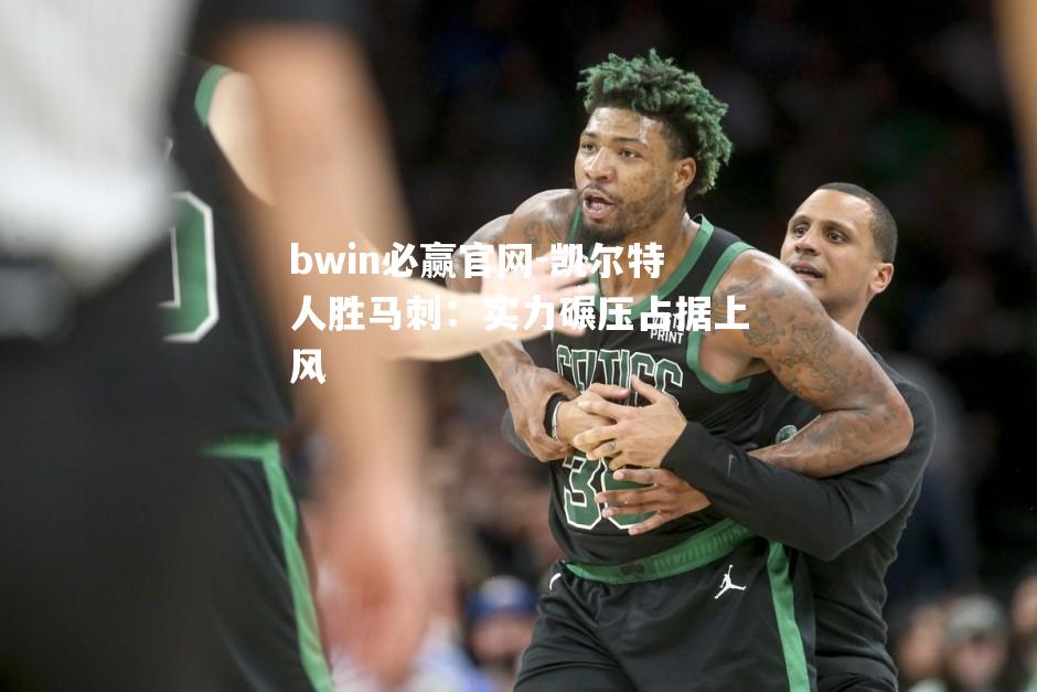 凯尔特人胜马刺：实力碾压占据上风