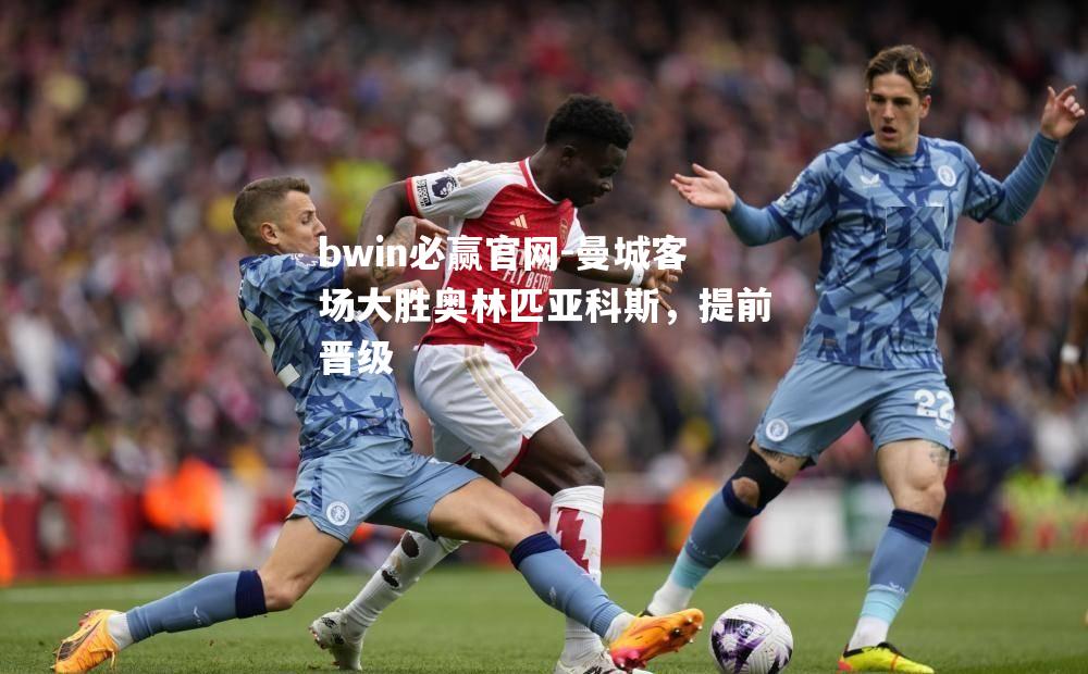 曼城客场大胜奥林匹亚科斯，提前晋级