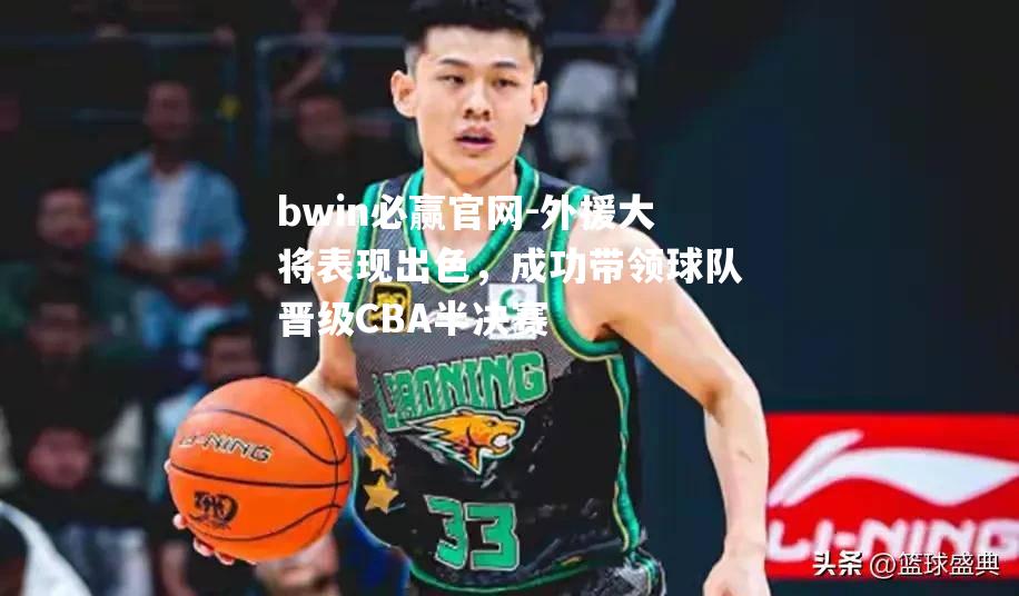 外援大将表现出色，成功带领球队晋级CBA半决赛