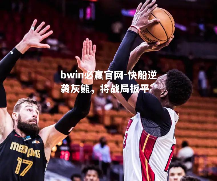 快船逆袭灰熊，将战局扳平